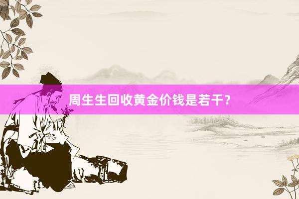 周生生回收黄金价钱是若干？