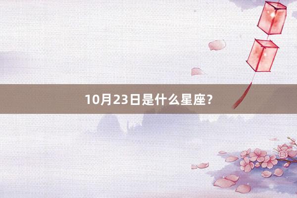 10月23日是什么星座？